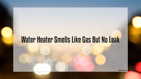 water heater smells like gas but no leak|The Water Heater Smells Like Gas But No Leak!